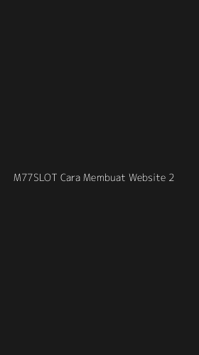 Tampilan Antarmuka Aplikasi M77slot Cara Membuat Website - 2
