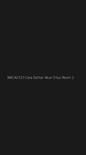 Tampilan Antarmuka Aplikasi Macau123 Cara Daftar Akun Situs Resmi - 2