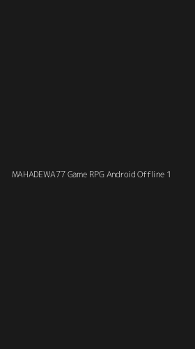 Tampilan Antarmuka Aplikasi Mahadewa77 Game Rpg Android Offline - 1