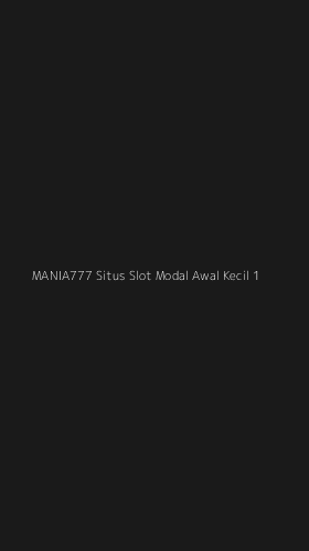Tampilan Antarmuka Aplikasi Mania777 Situs Slot Modal Awal Kecil - 1