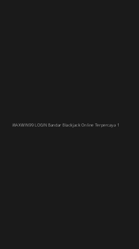 Tampilan Antarmuka Aplikasi Maxwin99 Login Bandar Blackjack Online Terpercaya - 1