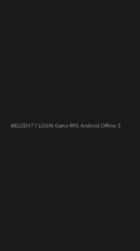 Tampilan Antarmuka Aplikasi Melody77 Login Game Rpg Android Offline - 3