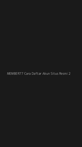 Tampilan Antarmuka Aplikasi Member77 Cara Daftar Akun Situs Resmi - 2