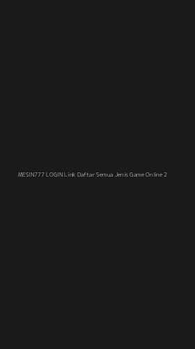 Tampilan Antarmuka Aplikasi Mesin777 Login Link Daftar Semua Jenis Game Online - 2