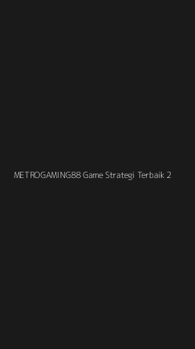 Tampilan Antarmuka Aplikasi Metrogaming88 Game Strategi Terbaik - 2