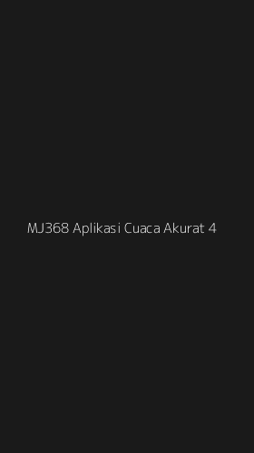 Tampilan Antarmuka Aplikasi Mj368 Aplikasi Cuaca Akurat - 4