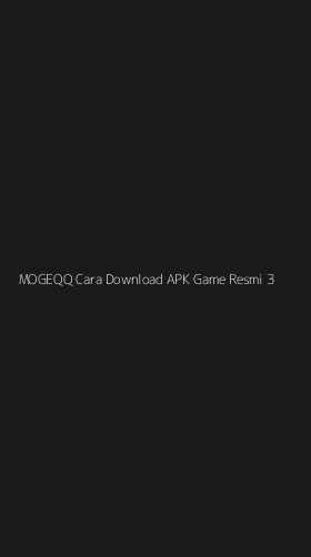 Tampilan Antarmuka Aplikasi Mogeqq Cara Download Apk Game Resmi - 3