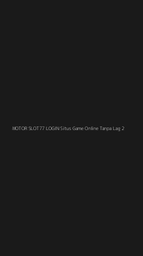 Tampilan Antarmuka Aplikasi Motor Slot77 Login Situs Game Online Tanpa Lag - 2