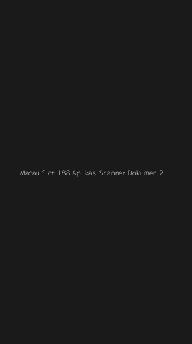 Tampilan Antarmuka Aplikasi Macau Slot 188 Aplikasi Scanner Dokumen - 2