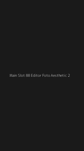 Tampilan Antarmuka Aplikasi Main Slot 88 Editor Foto Aesthetic - 2