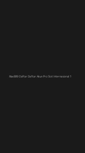 Tampilan Antarmuka Aplikasi Max889 Daftar Daftar Akun Pro Slot Internasional - 1