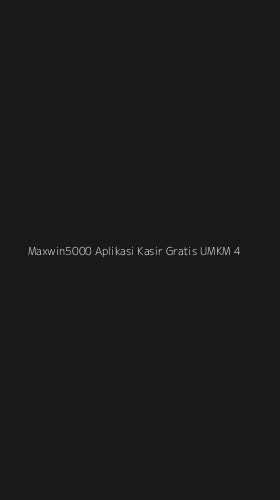 Tampilan Antarmuka Aplikasi Maxwin5000 Aplikasi Kasir Gratis Umkm - 4