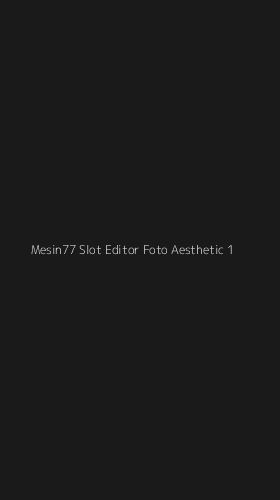 Tampilan Antarmuka Aplikasi Mesin77 Slot Editor Foto Aesthetic - 1
