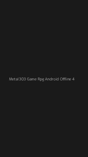 Tampilan Antarmuka Aplikasi Metal303 Game Rpg Android Offline - 4