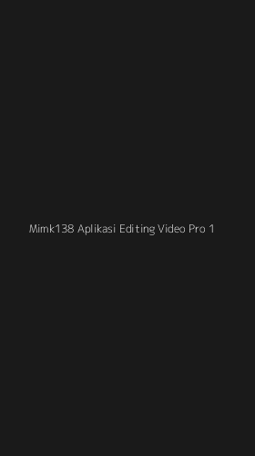 Tampilan Antarmuka Aplikasi Mimk138 Aplikasi Editing Video Pro - 1