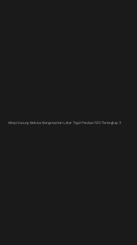 Tampilan Antarmuka Aplikasi Mimpi Gunung Meletus Mengeluarkan Lahar Togel Panduan Seo Terlengkap - 3