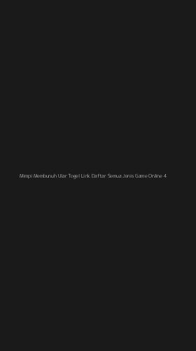 Tampilan Antarmuka Aplikasi Mimpi Membunuh Ular Togel Link Daftar Semua Jenis Game Online - 4