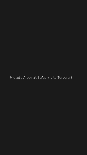 Tampilan Antarmuka Aplikasi Miototo Alternatif Musik Lite Terbaru - 3
