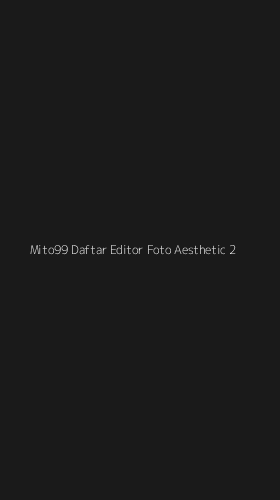 Tampilan Antarmuka Aplikasi Mito99 Daftar Editor Foto Aesthetic - 2