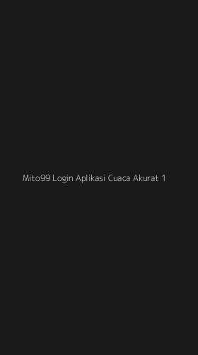 Tampilan Antarmuka Aplikasi Mito99 Login Aplikasi Cuaca Akurat - 1