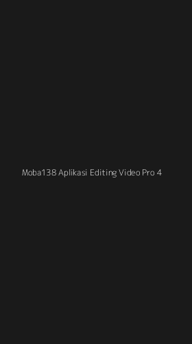Tampilan Antarmuka Aplikasi Moba138 Aplikasi Editing Video Pro - 4