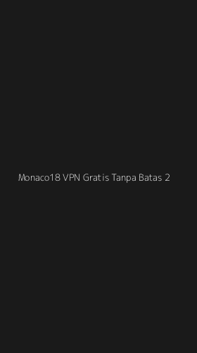 Tampilan Antarmuka Aplikasi Monaco18 Vpn Gratis Tanpa Batas - 2