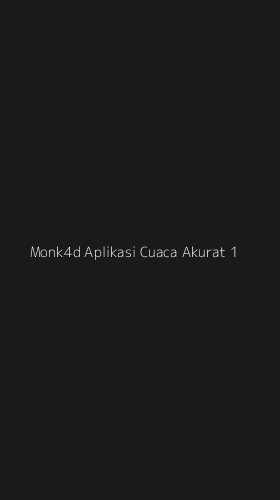 Tampilan Antarmuka Aplikasi Monk4d Aplikasi Cuaca Akurat - 1