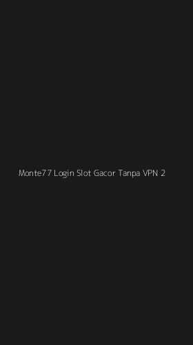 Tampilan Antarmuka Aplikasi Monte77 Login Slot Gacor Tanpa Vpn - 2