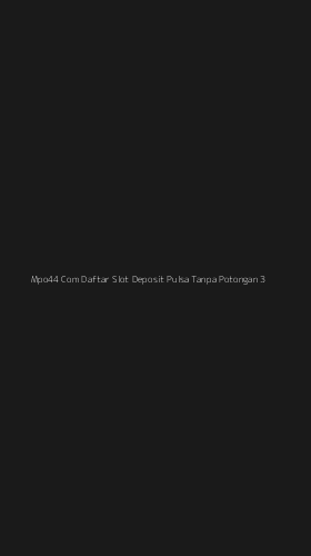 Tampilan Antarmuka Aplikasi Mpo44 Com Daftar Slot Deposit Pulsa Tanpa Potongan - 3