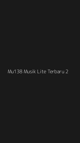 Tampilan Antarmuka Aplikasi Mu138 Musik Lite Terbaru - 2