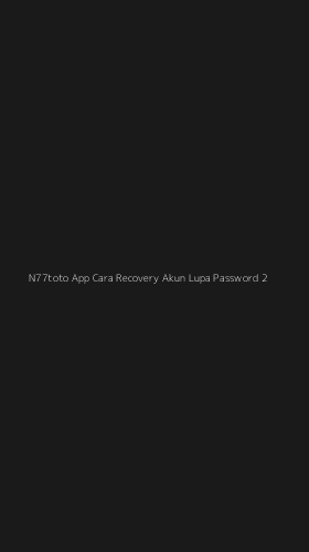 Tampilan Antarmuka Aplikasi N77toto App Cara Recovery Akun Lupa Password - 2