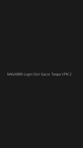 Tampilan Antarmuka Aplikasi Naga889 Login Slot Gacor Tanpa Vpn - 2
