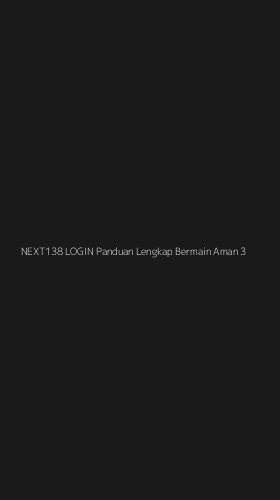 Tampilan Antarmuka Aplikasi Next138 Login Panduan Lengkap Bermain Aman - 3