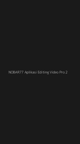 Tampilan Antarmuka Aplikasi Nobar77 Aplikasi Editing Video Pro - 2