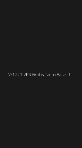 Tampilan Antarmuka Aplikasi Ns1221 Vpn Gratis Tanpa Batas - 1