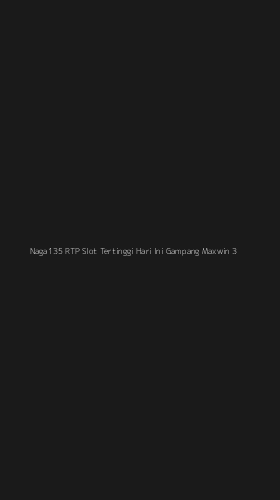 Tampilan Antarmuka Aplikasi Naga135 Rtp Slot Tertinggi Hari Ini Gampang Maxwin - 3