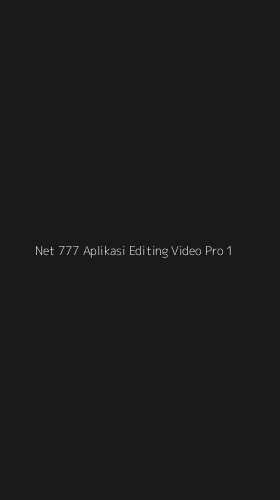 Tampilan Antarmuka Aplikasi Net 777 Aplikasi Editing Video Pro - 1