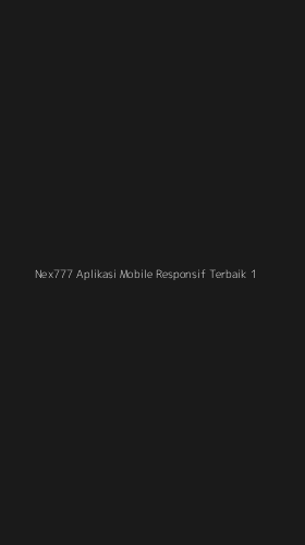 Tampilan Antarmuka Aplikasi Nex777 Aplikasi Mobile Responsif Terbaik - 1