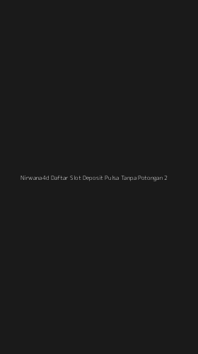 Tampilan Antarmuka Aplikasi Nirwana4d Daftar Slot Deposit Pulsa Tanpa Potongan - 2