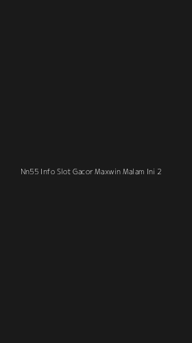 Tampilan Antarmuka Aplikasi Nn55 Info Slot Gacor Maxwin Malam Ini - 2