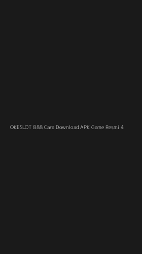 Tampilan Antarmuka Aplikasi Okeslot 888 Cara Download Apk Game Resmi - 4