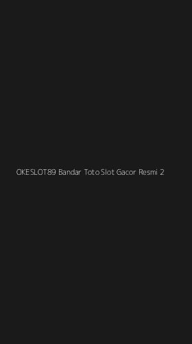 Tampilan Antarmuka Aplikasi Okeslot89 Bandar Toto Slot Gacor Resmi - 2