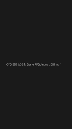 Tampilan Antarmuka Aplikasi Oyo 555 Login Game Rpg Android Offline - 1