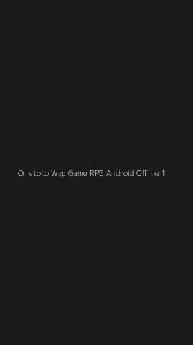 Tampilan Antarmuka Aplikasi Ometoto Wap Game Rpg Android Offline - 1