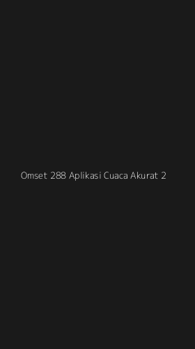 Tampilan Antarmuka Aplikasi Omset 288 Aplikasi Cuaca Akurat - 2