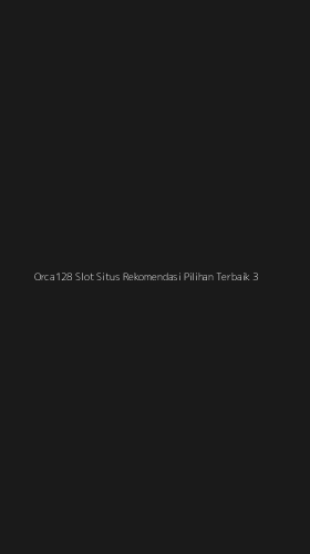 Tampilan Antarmuka Aplikasi Orca128 Slot Situs Rekomendasi Pilihan Terbaik - 3