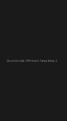 Tampilan Antarmuka Aplikasi Oscurtoto Apk Vpn Gratis Tanpa Batas - 2