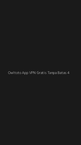 Tampilan Antarmuka Aplikasi Owltoto App Vpn Gratis Tanpa Batas - 4