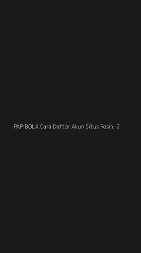 Tampilan Antarmuka Aplikasi Papibola Cara Daftar Akun Situs Resmi - 2