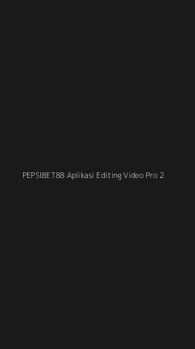Tampilan Antarmuka Aplikasi Pepsibet88 Aplikasi Editing Video Pro - 2